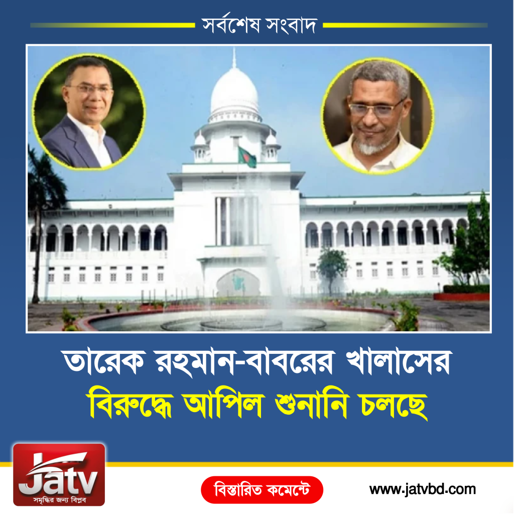 তারেক রহমান-বাবরের খালাসের বিরুদ্ধে আপিল শুনানি চলছে
